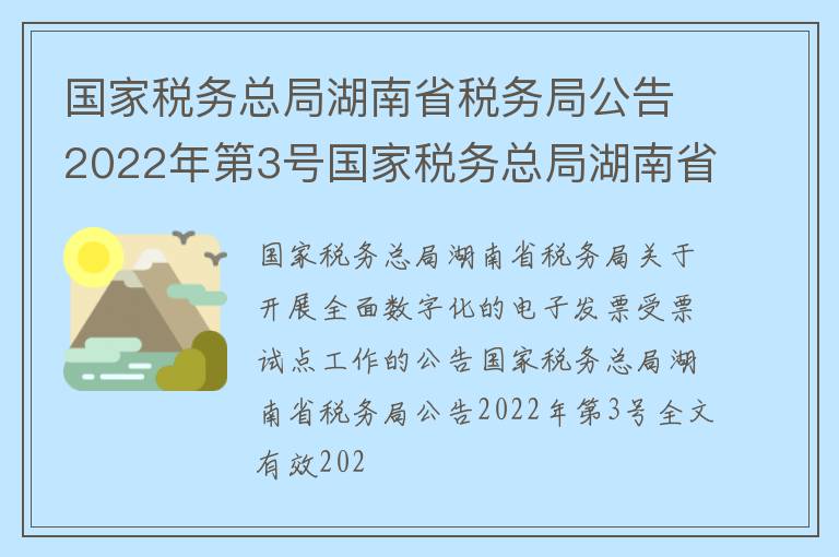 国家税务总局湖南省税务局公告2022年第3号国家税务总局湖南省税务局关于开展全面数字化的电子发票受票试点工作的公告