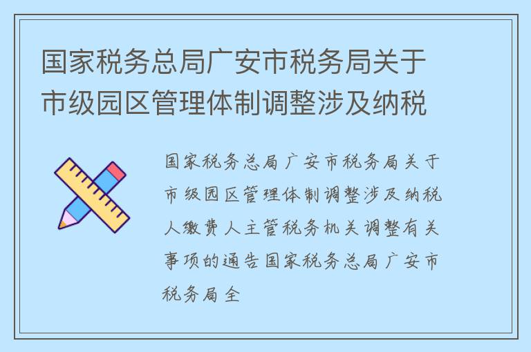 国家税务总局广安市税务局关于市级园区管理体制调整涉及纳税人缴费人主管税务机关调整有关事项的通告