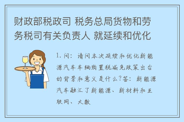 财政部税政司 税务总局货物和劳务税司有关负责人 就延续和优化新能源汽车车辆购置税减免政策有关问题答记者问