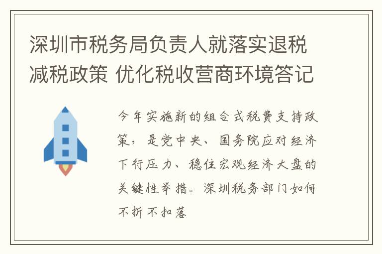 深圳市税务局负责人就落实退税减税政策 优化税收营商环境答记者问