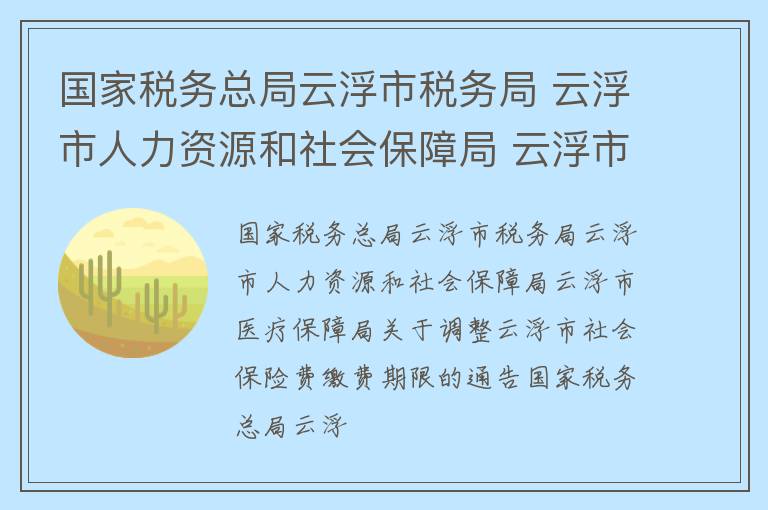 国家税务总局云浮市税务局 云浮市人力资源和社会保障局 云浮市医疗保障局关于调整云浮市社会保险费缴费期限的通告