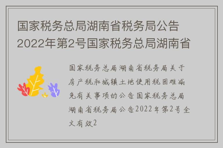 国家税务总局湖南省税务局公告2022年第2号国家税务总局湖南省税务局关于房产税和城镇土地使用税困难减免有关事项的公告